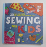 SEWING FOR KIDS - 30 FUN PROJECTS TO HAND AND MACHINE SEW by ALEXA WARD , FOR AGES 6+ , 2019