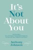 It's Not About You