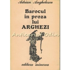 Barocul In Proza Lui Arghezi - Adrian Anghelescu