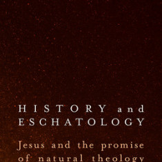 History and Eschatology: Jesus and the Promise of Natural Theology