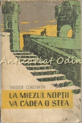 La Miezul Noptii Va Cadea O Stea - Theodor Constantin