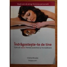 Indragosteste-te de tine. Cum sa redevii femeia autentica si increzatoare - Cristina Miculete