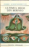Cumpara ieftin Ultimul rege din Borneo - Pierre Schoendoerffer
