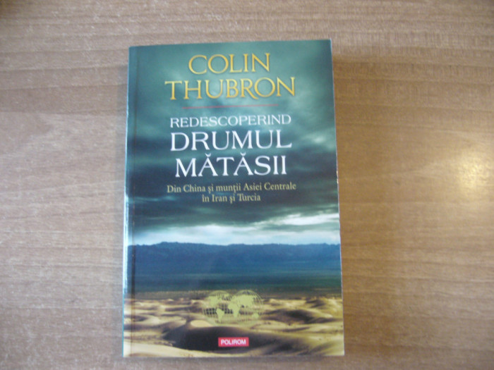 Colin Thubron - Redescoperind Drumul Matasii