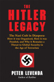 The Hitler Legacy: The Nazi Cult in Diaspora: How It Was Organized, How It Was Funded, and Why It Remains a Threat to Global Security in