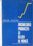 Organizarea Productiei si Relatii de Munca - Traian Salajan - Editura Didactica 1974 - Carte Veche