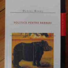 Politica Pentru Barbari - Daniel Barbu ,529979