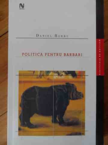Politica Pentru Barbari - Daniel Barbu ,529979