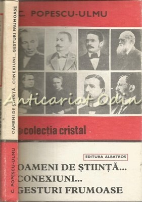 Oameni De Stiinta. Conexiuni. Gesturi Frumoase - C. Popescu-Ulmu foto