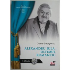 Alexandru Jula, ultimul romantic &ndash; Oana Georgescu (contine CD)