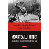 Moartea lui Hitler. Ancheta in dosarele secrete ale KGB - Jean-Christophe Brisard, Lana Parshina