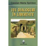 101 dialoguri in libertate, volumul I - Cassian Maria Spiridon