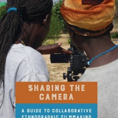 Sharing the Camera: A Guide to Collaborative Ethnographic Filmmaking