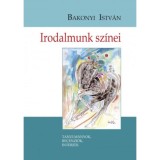 Irodalmunk sz&iacute;nei - Tanulm&aacute;nyok, recenzi&oacute;k, interj&uacute;k - Bakonyi Istv&aacute;n