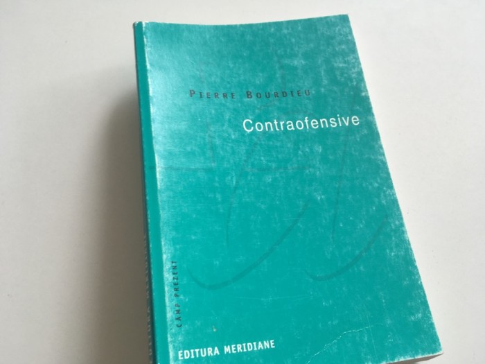 PIERRE BOURDIEU, CONTRAOFENSIVE. ARGUMENTE IN SPRIJINUL REZISTENTEI IMPOTRIVA INVAZIEI NEOLIBERALE