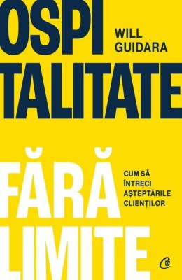 Ospitalitate fara limite. Cum sa intreci asteptarile clientilor &amp;ndash; Will Guidara foto