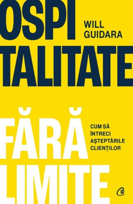 Ospitalitate fara limite. Cum sa intreci asteptarile clientilor &ndash; Will Guidara