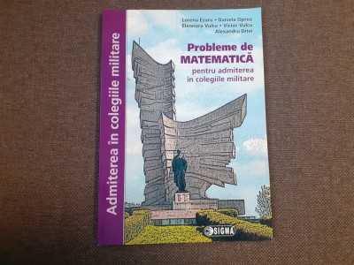 LORENA EZARU PROBLEME DE MATEMATICA PENTRU ADMITEREA IN COLEGIILE MILITARE foto