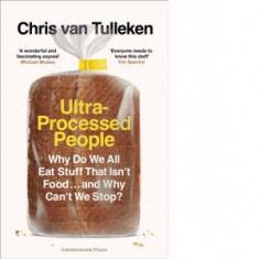 Ultra-Processed People: Why Do We All Eat Stuff That Isn't Food ... and Why Can't We Stop - Chris van Tulleken