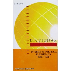 Dictionar Istorie Si Politica Europeana 1945-1995 - Derek Urwin , D664