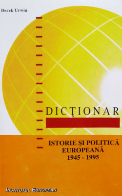 Dictionar Istorie Si Politica Europeana 1945-1995 - Derek Urwin ,556659 foto