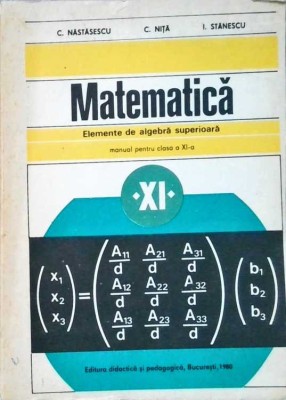 MATEMATICA. ELEMENTE DE ALGEBRA SUPERIOARA. MANUAL PENTRU CLASA A XI-A-C. NASTASESCU, C. NITA, I. STANESCU-258463 foto