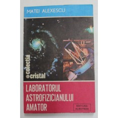LABORATORUL ASTROFIZICIANULUI AMATOR de MATEI ALEXESCU , 1986