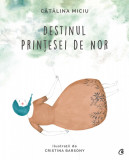 Destinul Printesei de Nor | Catalina Miciu, Curtea Veche Publishing