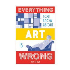 Everything you know about art is wrong