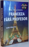 INVATATI FRANCEZA FARA PROFESOR , CURS PRACTIC de ANA - MARIA CAZACU , 2014 * CONTINE CD