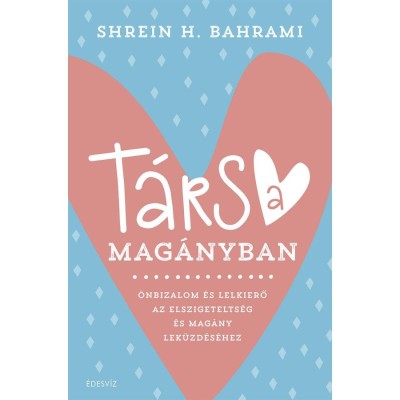 T&amp;aacute;rs a mag&amp;aacute;nyban - &amp;Ouml;nbizalom &amp;eacute;s lelkierő az elszigetelts&amp;eacute;g &amp;eacute;s mag&amp;aacute;ny lek&amp;uuml;zd&amp;eacute;s&amp;eacute;hez - Shrein H. Bahrami foto