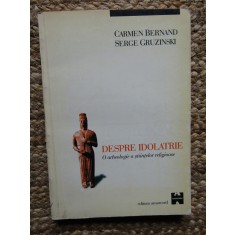 DESPRE IDOLATRIE , O ARHEOLOGIE A STIINTELOR RELIGIOASE de CARMEN BERNAND , SERGE GRUZINSKI , 1998