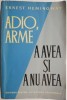 Adio, arme. A avea si a nu avea - Ernest Hemingway. Beletristica, carti noi si anticariat