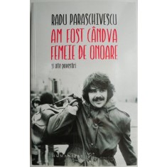 Am fost candva femeie de onoare si alte povestiri &ndash; Radu Paraschivescu