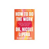 How to Do the Work: Recognize Your Patterns, Heal from Your Past, and Create Your Self
