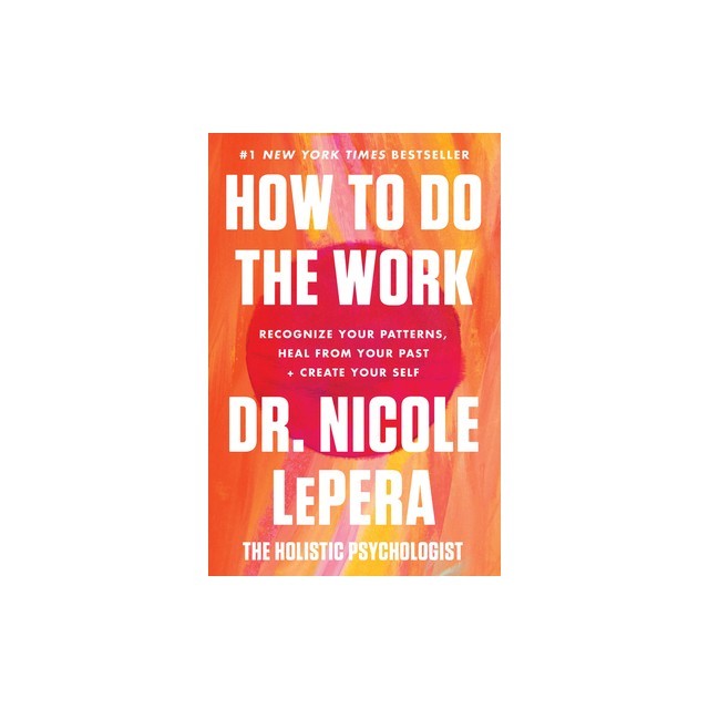 How to Do the Work: Recognize Your Patterns, Heal from Your Past, and Create Your Self