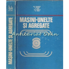 Masini-Unelte Si Agregate - Gh. Boangiu, E. Dodon, A. Albu, h. Boncoi