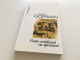 ERVING GOFFMAN, VIATA COTIDIANA CA SPECTACOL. EDITIA A DOUA REVIZUITA- 2007