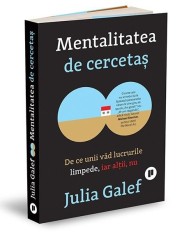 Mentalitatea de cercetas. De ce unii vad lucrurile limpede, iar altii, nu &amp;ndash; Julia Galef foto