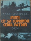 Inimi Cat Sa Cuprinda Cerul Patriei - Cornel Marandiuc, Dacia 1985, Istorie Romania, 412 pagini