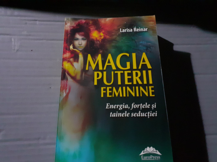 MAGIA PUTERII FEMININE - ENERGIA, FORTELE SI TAINELE SEDUCTIEI - LARISA REINAR