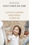 Cuvinte despre cresterea copiilor - Sfantul Ioan Gura de Aur, Marcel Hanches