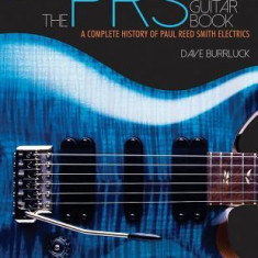 The Prs Electric Guitar Book: A Complete History of Paul Reed Smith Electrics Revised and Updated Edition