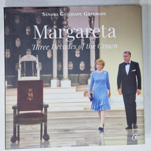 MARGARETA , THREE DECADES OF THE CROWN by SANDRA GATEJEANU GHEORGHE , 2020