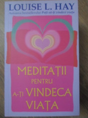 MEDITATII PENTRU A-TI VINDECA VIATA - LOUISE L. HAY foto