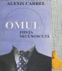 Omul, fiinta necunoscuta Alexis Carrel