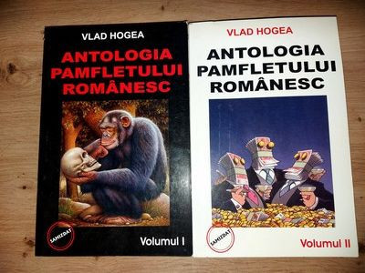 Antologia pamfletului romanesc 1, 2- Vlad Hogea