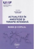 Actualitati in anestezie si terapie intensiva. Mama si copilul - Leonard Azamfirei, Sanda-Maria Copotoiu