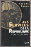 Claude Faure - Aux Services de la Republique du BCRA a la DGSE (sericii secrete)