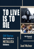 To Live Is To Die - Cliff Burton &eacute;lete, hal&aacute;la &eacute;s a Metallica hőskora - Joel McIver